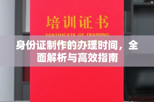 三芝身份证制作的办理时间，全面解析与高效指南